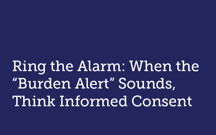 Ring the Alarm: When the “Burden Alert” Sounds, Think Informed Consent