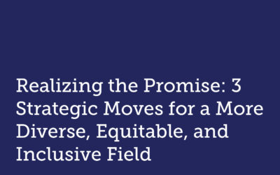 Realizing the Promise: 3 Strategic Moves for a More Diverse, Equitable, and Inclusive Field