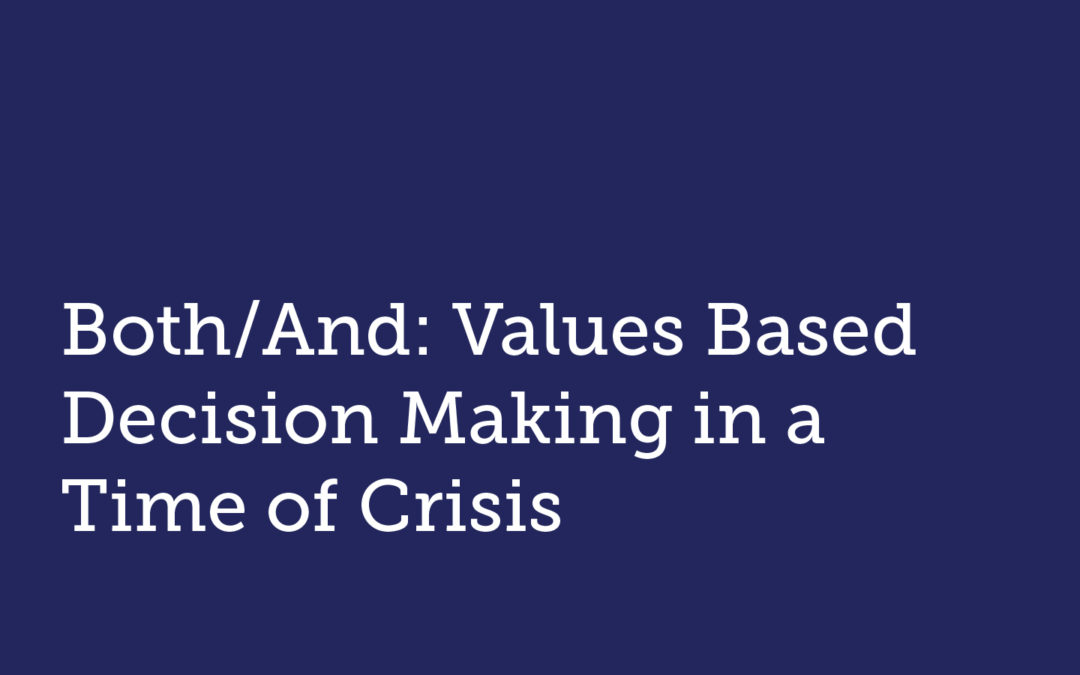 Both/And: Values Based Decision Making in a Time of Crisis