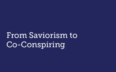 From Saviorism to Co-Conspiring