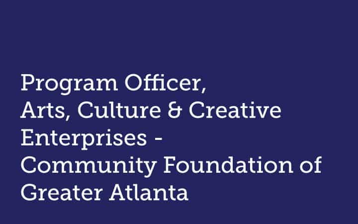 Program Officer,  Arts, Culture & Creative Enterprises Community Foundation for Greater Atlanta
